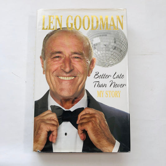 Better Late Than Never: My Story by Len Goodman