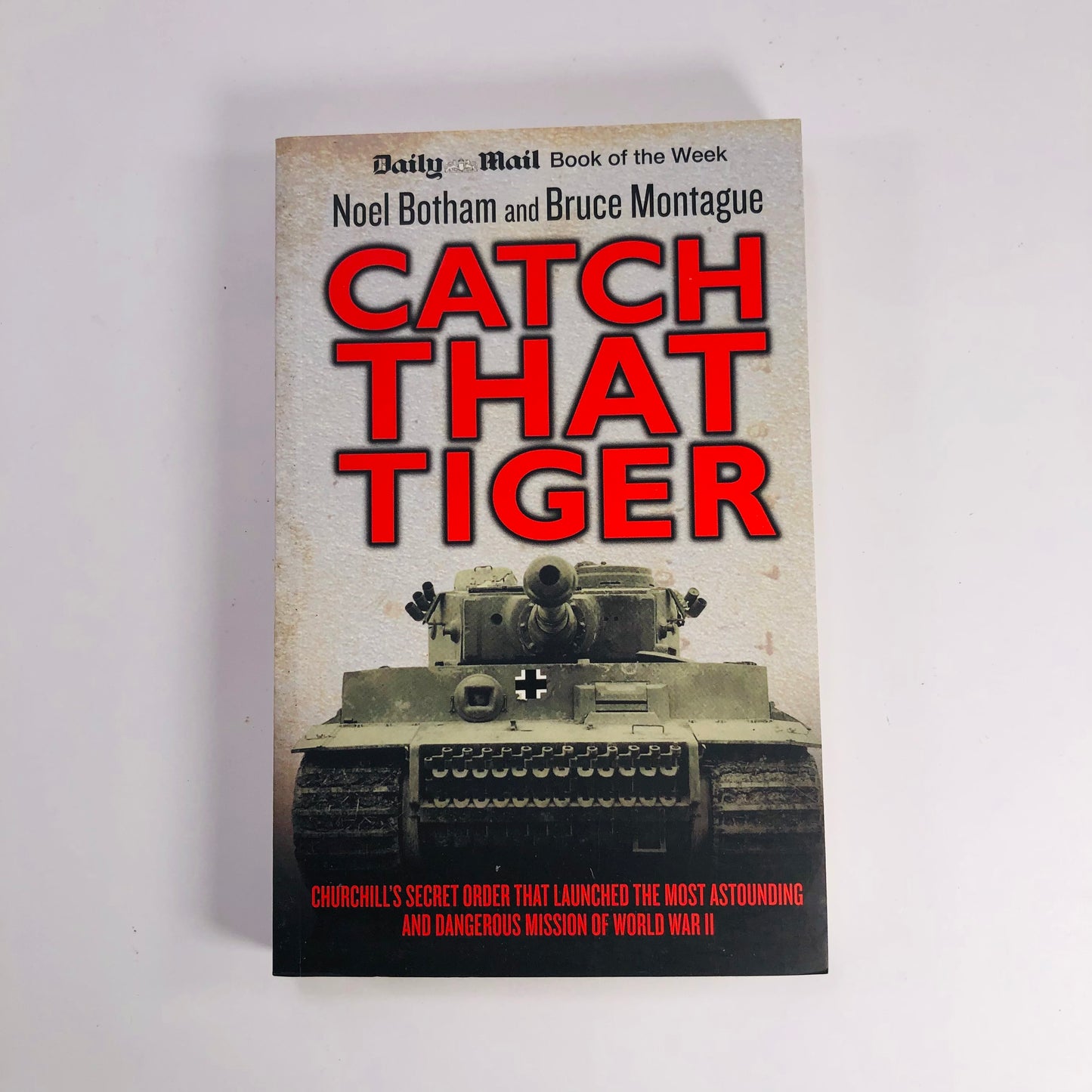 Catch That Tiger: Churchill's Secret Order That Launched the Most Audacious Mission of WWII | Noel Botham & Bruce Montague | Paperback True War Story